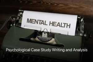 Psychological Case Study Writing and Analysis